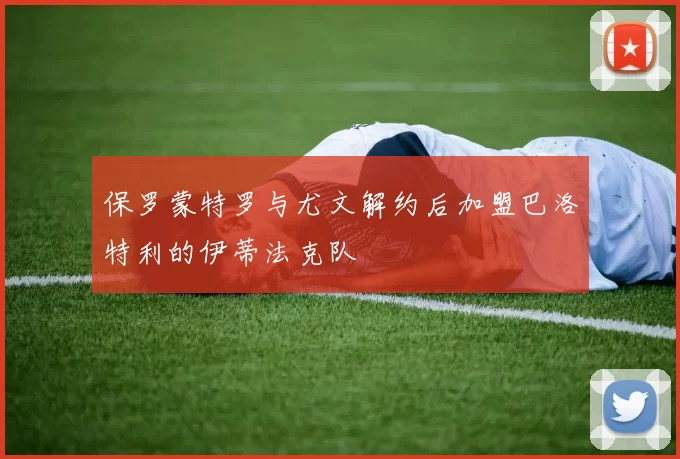 保罗蒙特罗与尤文解约后加盟巴洛特利的伊蒂法克队